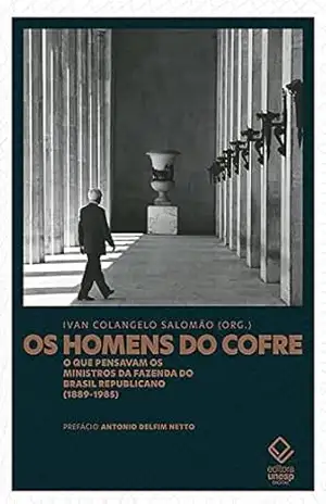 Os homens do cofre: O que pensavam os ministros da Fazenda do Brasil Republicano (1889–1985) – Ivan Colangelo Salomão