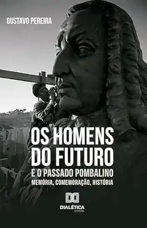 Os homens do futuro e o passado pombalino: memória, comemoração, história – Gustavo Pereira