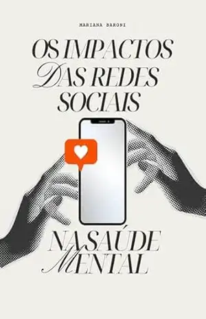 Os Impactos das Redes Sociais na Saúde Mental: Uma breve leitura da psicologia – Mariana Baroni