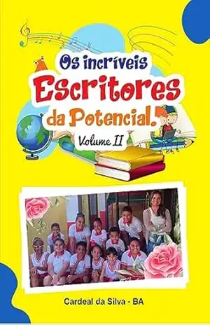 Os Incríves Escritores da Potencial: Volume II - Irailda  Batista dos Santos