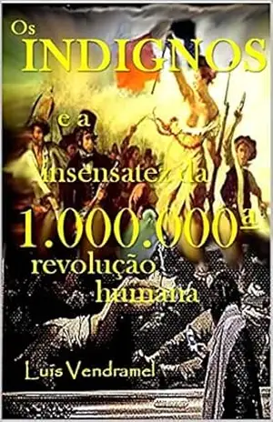 Os indignos e a insensatez da 1.000.000ª revolução humana – Luis Vendramel
