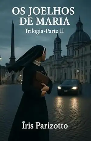 Os Joelhos de Maria: Trilogia de Maria– Parte II – Íris Parizotto