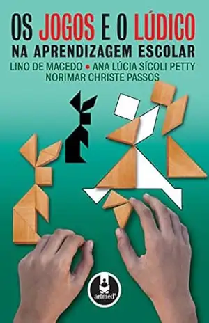 Os Jogos e o Lúdico na Aprendizagem Escolar - Lino de Macedo