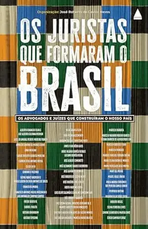 Os juristas que formaram o Brasil: Os advogados e juízes que construíram o nosso país – José Roberto de Castro Neves