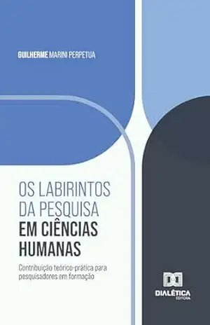 Os labirintos da pesquisa em Ciências Humanas: Contribuição teórico–prática para pesquisadores em formação – Guilherme Marini Perpetua