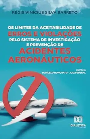 Os Limites da Aceitabilidade de Erros e Violações pelo Sistema de Investigação e Prevenção de Acidentes Aeronáuticos – RÉGIS VINÍCIUS SILVA BARRETO
