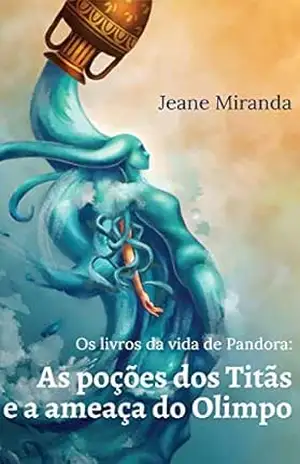 Os livros da vida de Pandora: As poções dos Titãs e a ameaça do Olimpo – Jeane Miranda