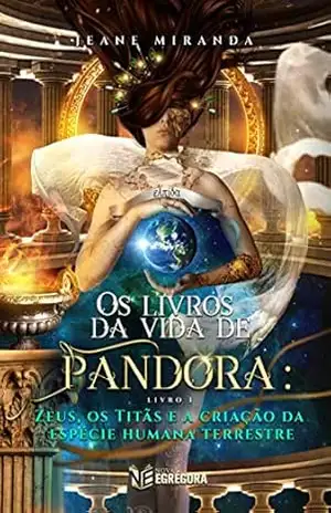 Os livros da vida de Pandora: Zeus, os titãs e a criação da espécie humana terrestre – Jeane  Miranda