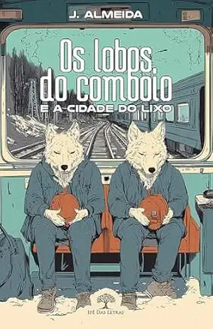 Os Lobos do Comboio e a Cidade do Lixo - J. Almeida