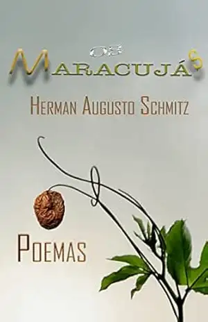 Os Maracujás: Poemas - Herman Augusto Schmitz
