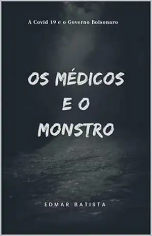 Os Médicos e o Monstro: O Governo Federal e a Covid–19 – Edmar  Batista