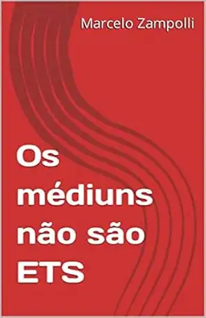 Os médiuns não são ETS – Marcelo  Zampolli