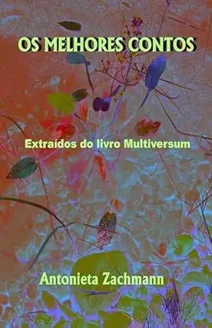 Os melhores contos: Extraídos do livro Multiversum – Antonieta  Zachmann