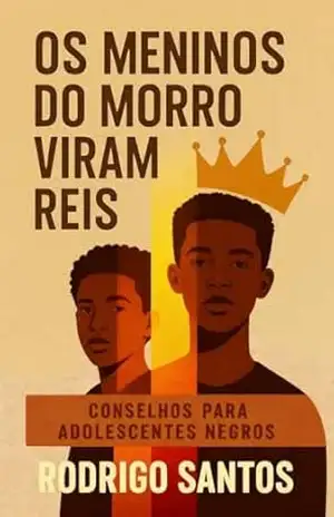 Os Meninos do Morro Viram Reis: Conselhos para Adolescentes Negros – Rodrigo Santos