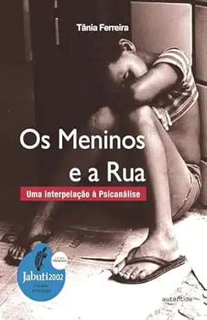Os meninos e a rua – Vencedor do Prêmio Jabuti 2002 de Educação e Psicologia: Uma interpelação à psicanálise – Tânia Ferreira