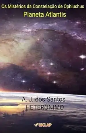 Os Mistérios da Constelação de Ophiuchus: Planeta Atlantis (Parceria selo editorial Quimera antologias e site das letras edições literárias Livro 2) – A.J. dos Santos