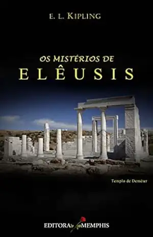 OS MISTÉRIOS DE ELÊUSIS: LEVANTANDO O VÉU DE UMA ESCOLA DE MISTÉRIOS - E. L.  KIPLING