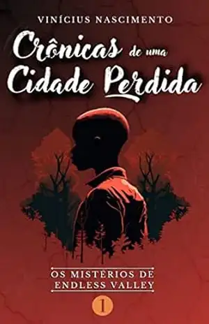 Os Mistérios de Endless Valley: Livro 1 (Crônicas De Uma Cidade Perdida) - Vinícius  Nascimento