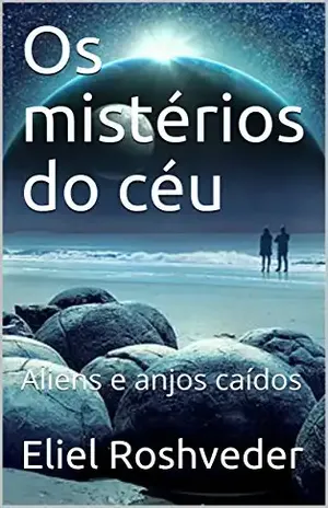 Os mistérios do céu: Aliens e anjos caídos – Eliel Roshveder