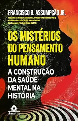 Os mistérios do pensamento humano: a construção da saúde mental na história – Francisco B. Assumpção Jr.