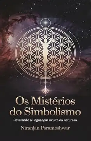 Os Mistérios do Simbolismo: Revelando a Linguagem Oculta da Natureza – Niranjan Parameshwar