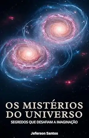 Os Mistérios do Universo: Segredos que Desafiam a Imaginação – Jeferson Santos
