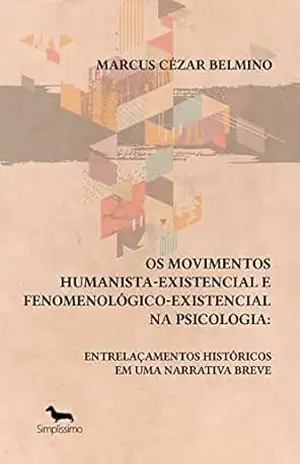 Os movimentos humanista–existencial e fenomenológico–existencial na Psicologia: entrelaçamentos históricos em uma narrativa breve – Marcus Cézar Belmino