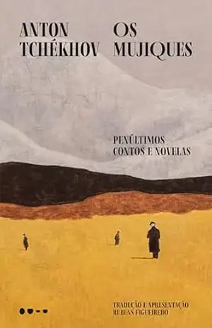 Os mujiques: Penúltimos contos e novelas (Clássicos Todavia) – Anton Tchékhov