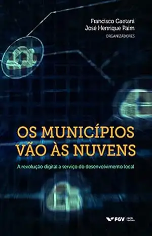 Os municípios vão às nuvens: a revolução digital a serviço do desenvolvimento local – José Henrique Paim Francisco Gaetani