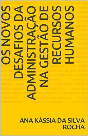 OS NOVOS DESAFIOS DA ADMINISTRAÇÃO NA GESTÃO DE RECURSOS HUMANOS - ANA KÁSSIA DA SILVA ROCHA