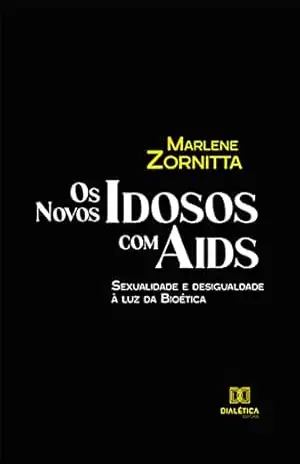 Os Novos Idosos com Aids: sexualidade e desigualdade à luz da Bioética – Marlene Zornitta