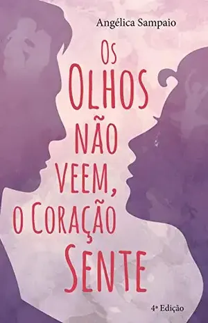 Os olhos não veem, o coração sente. – Angélica  Sampaio