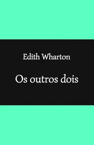 Os outros dois (traduzido) – Edith Wharton
