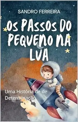 Os Passos do Pequeno na Lua: Uma História de de Determinação – Sandro dos Santos Ferreira
