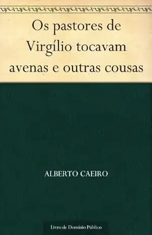 Os pastores de Virgílio tocavam avenas e outras cousas – Alberto Caeiro