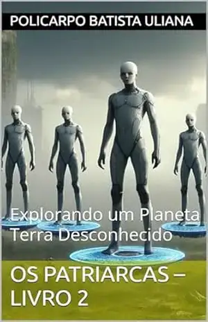 Os Patriarcas – Livro 2: Explorando um Planeta Terra Desconhecido (Série Os Patriarcas) – Policarpo Batista Uliana