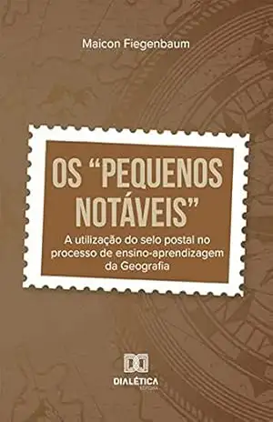 Os “pequenos notáveis”: a utilização do selo postal no processo de ensino–aprendizagem da Geografia – Maicon Fiegenbaum