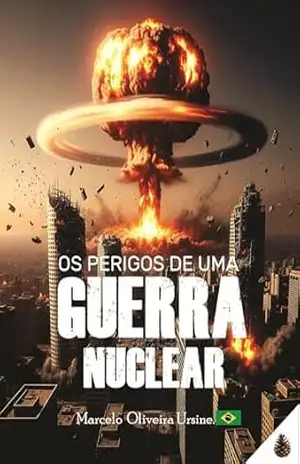 OS PERIGOS DE UMA GUERRA NUCLEAR – MARCELO OLIVEIRA  URSINE.