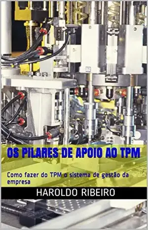 Os pilares de apoio ao TPM: Como fazer do TPM o sistema de gestão da empresa (TPM Colection Livro 8) - Haroldo Ribeiro
