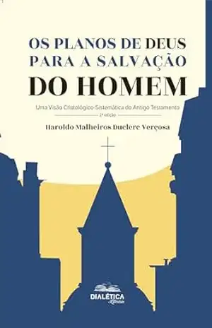 Os Planos de Deus para a Salvação do Homem: Uma Visão Cristológico–Sistemática do Antigo Testamento – Haroldo Malheiros Duclerc Verçosa