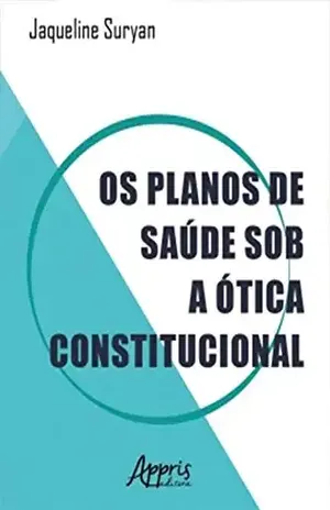 Os Planos de Saúde sob a Ótica Constitucional – Jaqueline Suryan