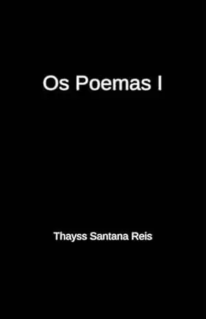 Os Poemas I – Thayss Santana Reis