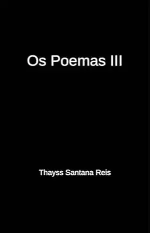 Os Poemas III – Thayss Santana Reis