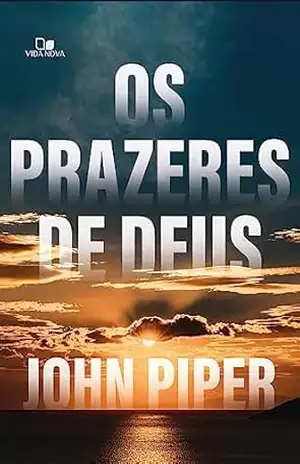 Os prazeres de Deus – John Piper