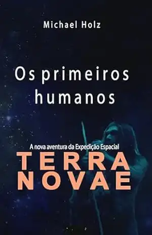 Os primeiros humanos: A nova aventura da Expedição Espacial Terra Novae - Michael Holz