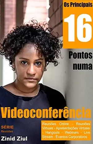 Os Principais 16 Pontos numa Videoconferência: Reuniões Online – Reuniões Virtuais – Apresentações Virtuais – Hangouts – Webinars – Live Stream – Videoconferências – Eventos Corporativos - Zinid Ziul