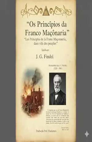 OS PRINCIPIOS DA FRANCO MAÇONARIA: SEGUNDO J.G. FINDEL (MAÇONARIA FRANCESA) - PROFESSOR RADHAMES