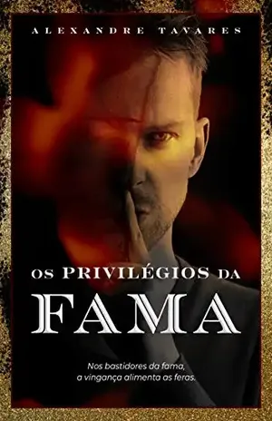 Os Privilégios da Fama: No backstage da fama, a vingança alimenta as feras. - Alexandre Tavares