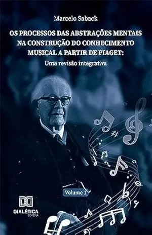 Os processos das abstrações mentais na construção do conhecimento musical a partir de Piaget: uma revisão integrativa – Marcelo Saback