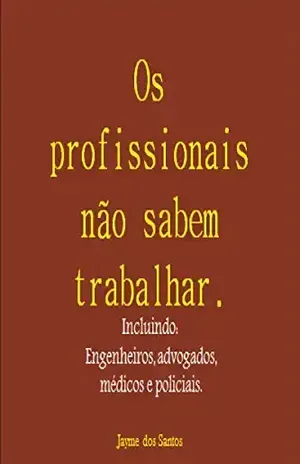 Os Profissionais Não Sabem Trabalhar Incluindo: Engenheiros, Advogados, Médicos E Policiais. – Jayme dos Santos